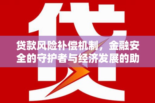 盐山贷款风险补偿机制,金融安全的守护者与经济发展的助推器 盐山贷款风险补偿机制,金融安全的守护者与经济发展的助推器