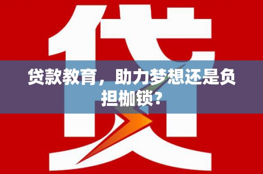 盐山贷款教育，助力梦想还是负担枷锁？