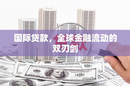 盐山国际贷款，全球金融流动的双刃剑