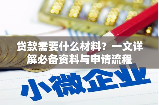 盐山贷款需要什么材料？一文详解必备资料与申请流程