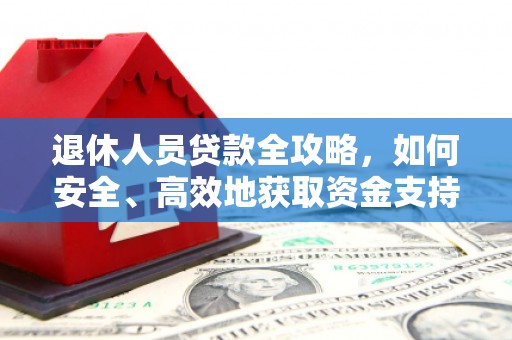 盐山退休人员贷款全攻略，如何安全、高效地获取资金支持