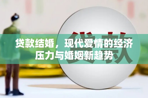 盐山贷款结婚，现代爱情的经济压力与婚姻新趋势