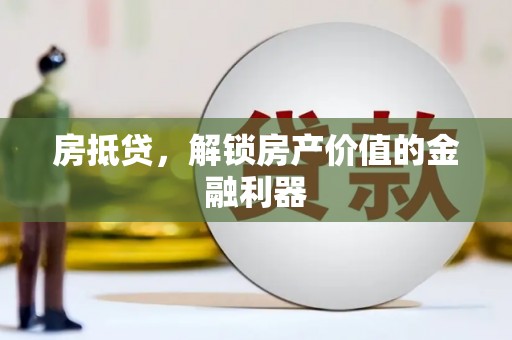 盐山房抵贷，解锁房产价值的金融利器