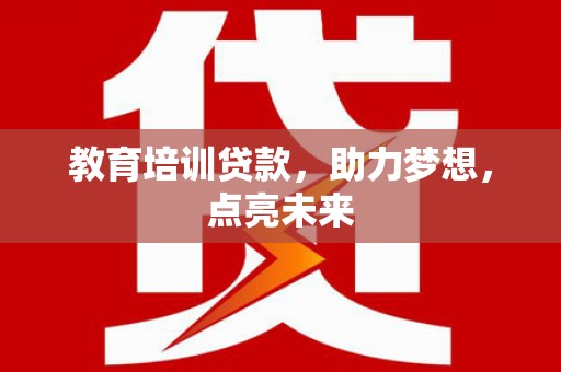盐山教育培训贷款，助力梦想，点亮未来