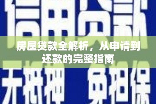 盐山房屋贷款全解析，从申请到还款的完整指南