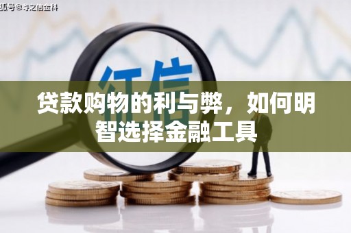 盐山贷款购物的利与弊，如何明智选择金融工具