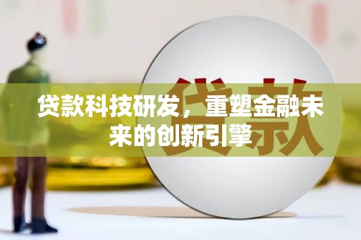 盐山贷款科技研发，重塑金融未来的创新引擎