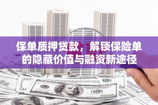 盐山保单质押贷款，解锁保险单的隐藏价值与融资新途径