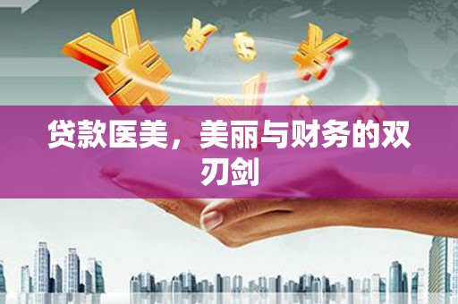 盐山贷款医美，美丽与财务的双刃剑
