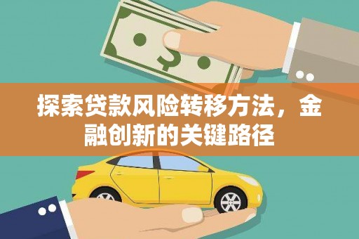 盐山探索贷款风险转移方法，金融创新的关键路径