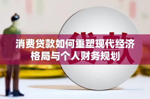 盐山消费贷款如何重塑现代经济格局与个人财务规划