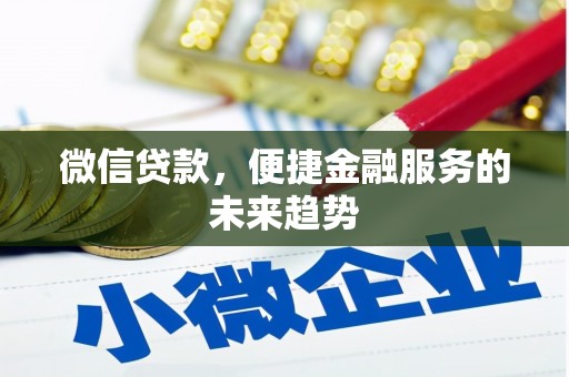 盐山微信贷款，便捷金融服务的未来趋势