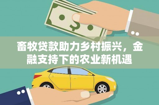 盐山畜牧贷款助力乡村振兴，金融支持下的农业新机遇