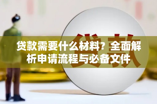 盐山贷款需要什么材料？全面解析申请流程与必备文件