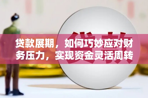 盐山贷款展期，如何巧妙应对财务压力，实现资金灵活周转