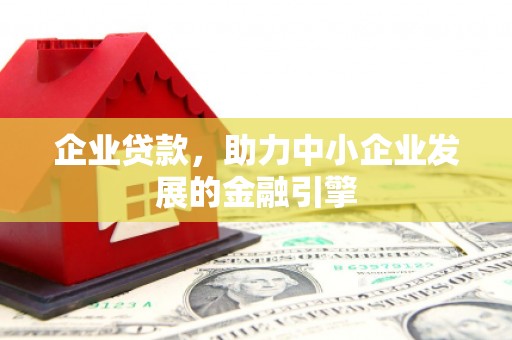 盐山企业贷款，助力中小企业发展的金融引擎