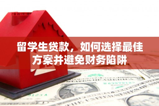 盐山留学生贷款，如何选择最佳方案并避免财务陷阱