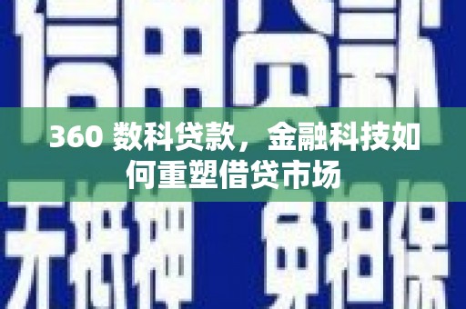 盐山360 数科贷款，金融科技如何重塑借贷市场
