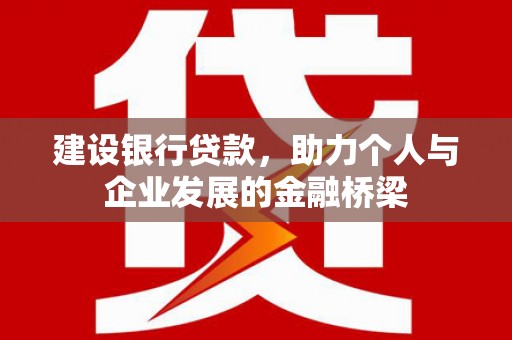 盐山建设银行贷款，助力个人与企业发展的金融桥梁