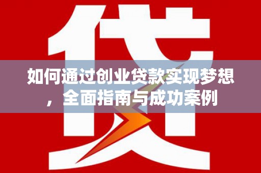 盐山如何通过创业贷款实现梦想，全面指南与成功案例