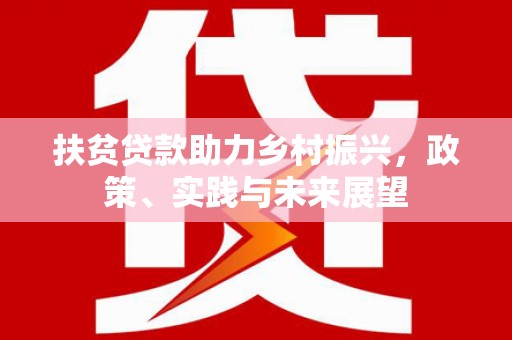 盐山扶贫贷款助力乡村振兴，政策、实践与未来展望