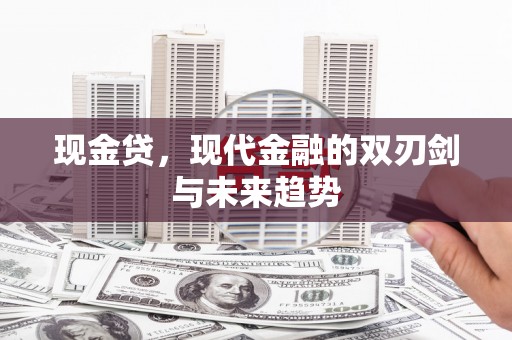 盐山现金贷，现代金融的双刃剑与未来趋势