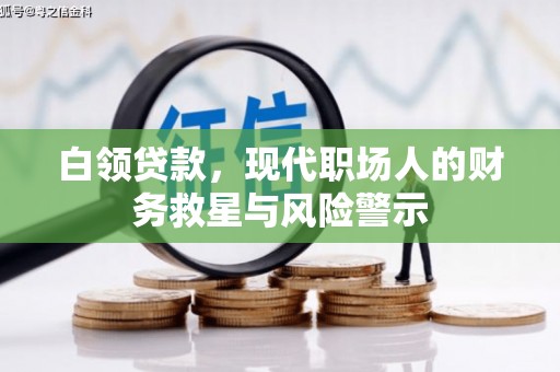 盐山白领贷款，现代职场人的财务救星与风险警示