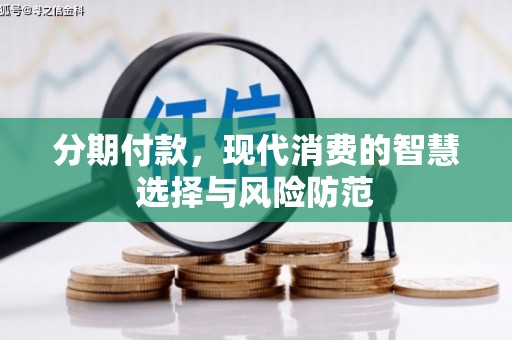 盐山分期付款，现代消费的智慧选择与风险防范