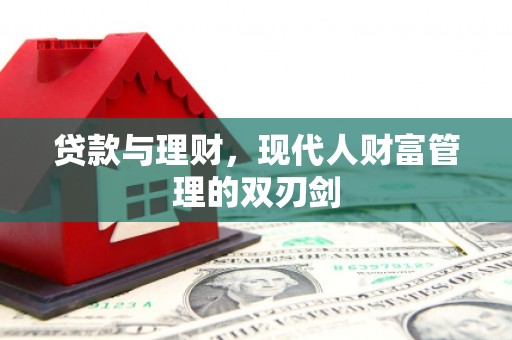 盐山贷款与理财，现代人财富管理的双刃剑