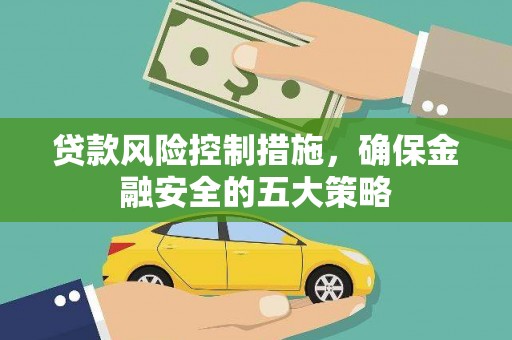 盐山贷款风险控制措施，确保金融安全的五大策略