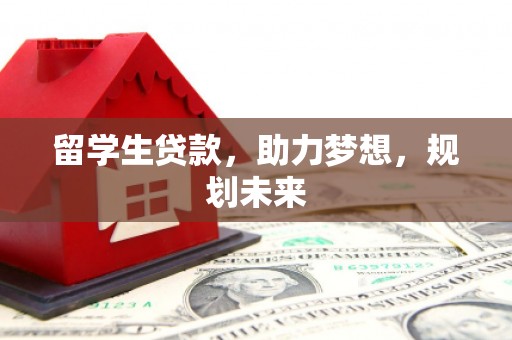 盐山留学生贷款，助力梦想，规划未来