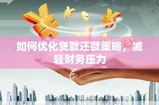 盐山如何优化贷款还款策略，减轻财务压力