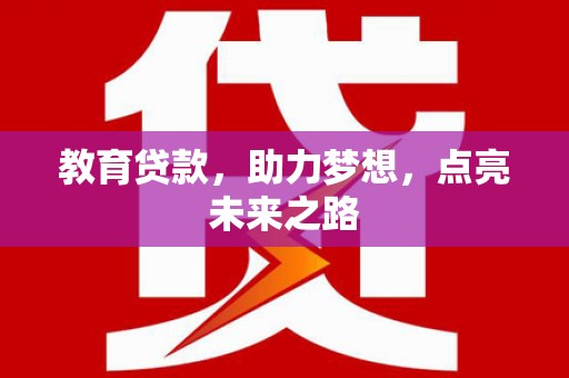 盐山教育贷款，助力梦想，点亮未来之路