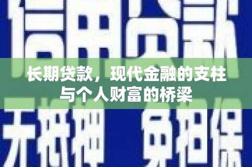 盐山长期贷款，现代金融的支柱与个人财富的桥梁