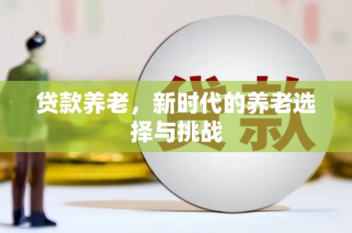 盐山贷款养老，新时代的养老选择与挑战