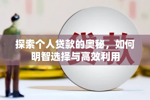盐山探索个人贷款的奥秘，如何明智选择与高效利用