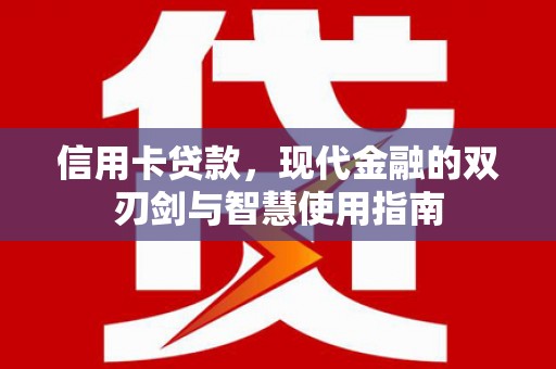 盐山信用卡贷款，现代金融的双刃剑与智慧使用指南