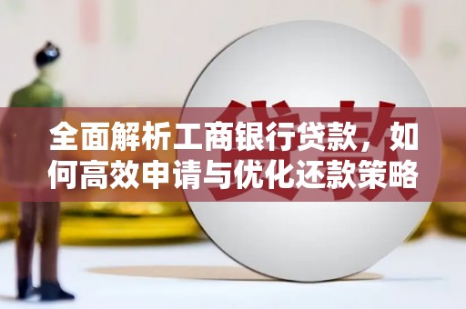 盐山全面解析工商银行贷款，如何高效申请与优化还款策略