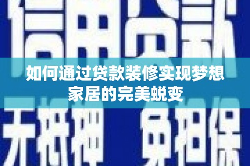 盐山如何通过贷款装修实现梦想家居的完美蜕变