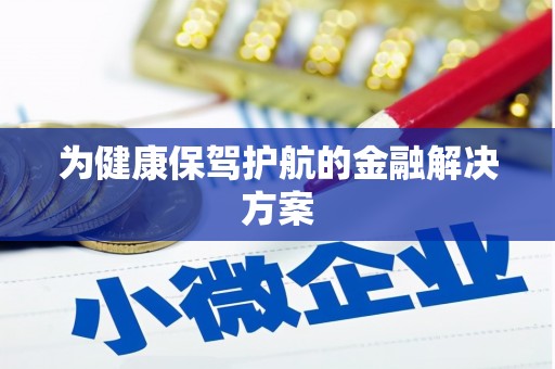 盐山为健康保驾护航的金融解决方案