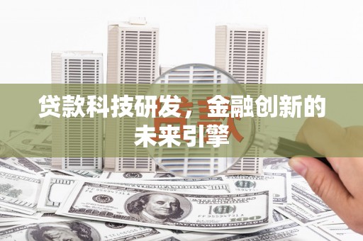 盐山贷款科技研发，金融创新的未来引擎