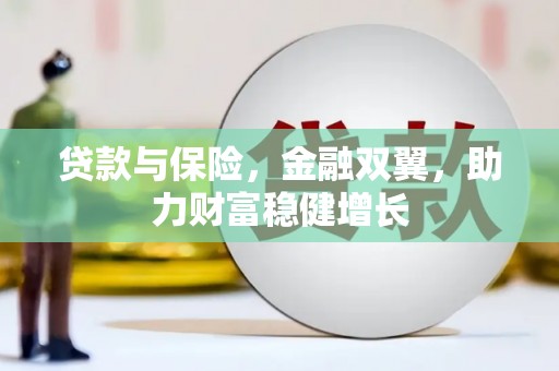 盐山贷款与保险，金融双翼，助力财富稳健增长