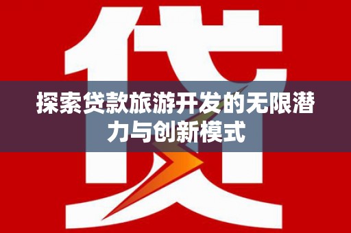 盐山探索贷款旅游开发的无限潜力与创新模式