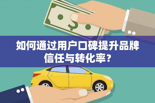 盐山如何通过用户口碑提升品牌信任与转化率？