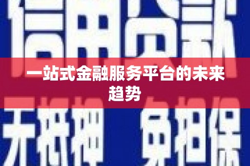 盐山一站式金融服务平台的未来趋势