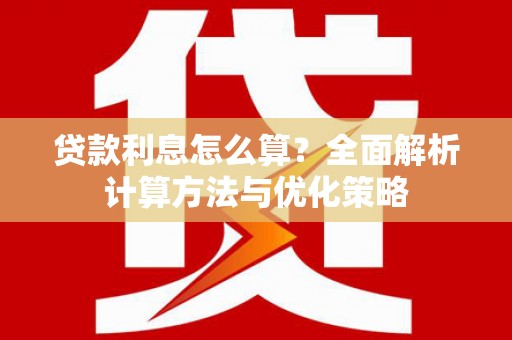 盐山贷款利息怎么算？全面解析计算方法与优化策略