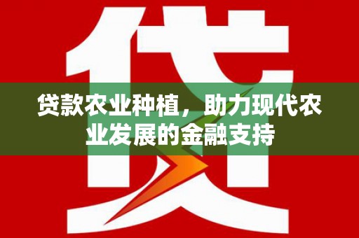 盐山贷款农业种植，助力现代农业发展的金融支持