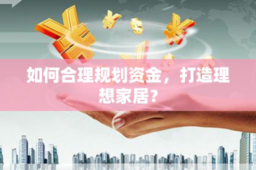 盐山如何合理规划资金，打造理想家居？