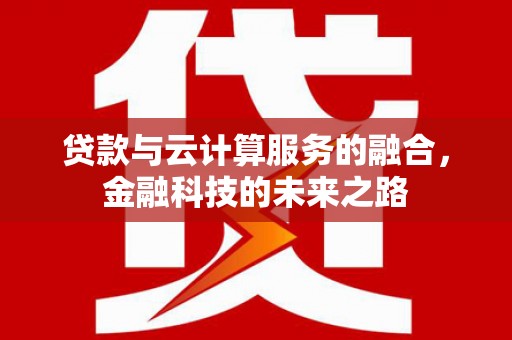 盐山贷款与云计算服务的融合，金融科技的未来之路