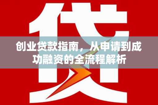 盐山创业贷款指南，从申请到成功融资的全流程解析